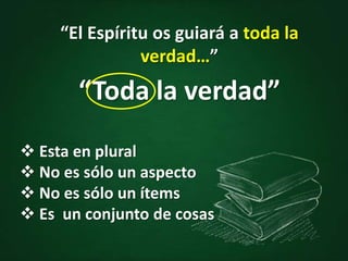 “El Espíritu os guiará a toda la verdad…”“Toda la verdad” Esta en plural