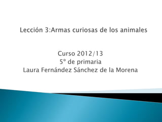 Curso 2012/13
            5º de primaria
Laura Fernández Sánchez de la Morena
 