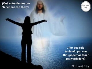 ¿Qué entendemos por “tener paz con Dios”?Paz con Dios¿Por qué solo teniendo paz con Dios podemos tener paz verdadera?