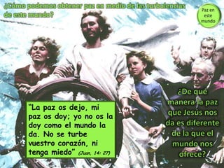 ¿Cómo podemos obtener paz en medio de las turbulencias de este mundo?Paz en este mundo¿De qué manera la paz que Jesús nos da es diferente de la que el mundo nos ofrece?“La paz os dejo, mi paz os doy; yo no os la doy como el mundo la da. No se turbe vuestro corazón, ni tenga miedo” (Juan, 14: 27)