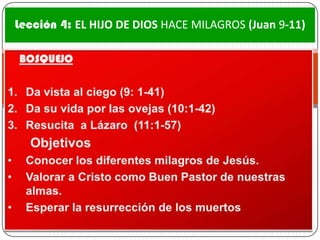 Lección 4: EL HIJO DE DIOS HACE MILAGROS (Juan 9-11)
 