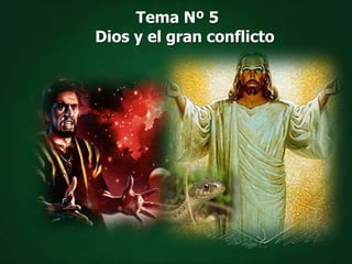Tema Nº 5<br />Dios y el gran conflicto<br />