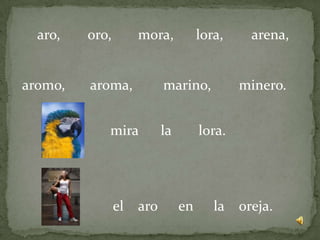 aro,oro,mora,lora,arena,aromo,aroma,marino,minero.miralalora.elaroenlaoreja.