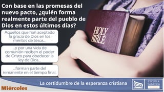 La certidumbre de la esperanza cristiana
Con base en las promesas del
nuevo pacto, ¿quién forma
realmente parte del pueblo de
Dios en estos últimos días?
 