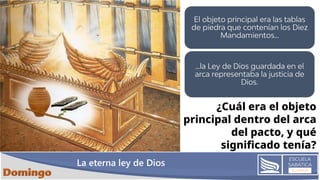 La eterna ley de Dios
¿Cuál era el objeto
principal dentro del arca
del pacto, y qué
significado tenía?
 