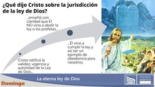 La eterna ley de Dios
¿Qué dijo Cristo sobre la jurisdicción
de la ley de Dios?
 