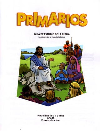 GUÍA DE ESTUDIO DE LA BIBLIA
Para niños de 7 a 9 años
Año D
Primer trimestre
 