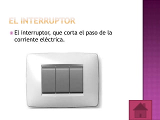  El

interruptor, que corta el paso de la
corriente eléctrica.

 