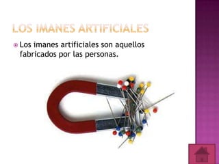  Los

imanes artificiales son aquellos
fabricados por las personas.

 