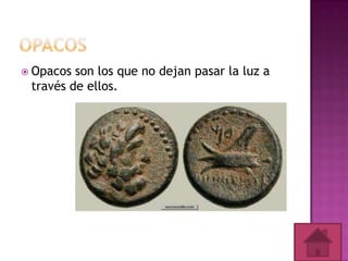  Opacos

son los que no dejan pasar la luz a
través de ellos.

 