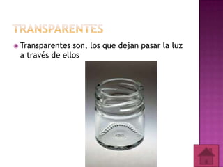  Transparentes

son, los que dejan pasar la luz
a través de ellos

 