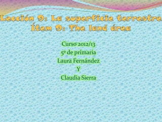 Curso 2012/13
 5º de primaria
Laura Fernández
        Y
 Claudia Sierra
 