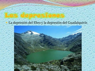Las depresiones
 La depresión del Ebro y la depresión del Guadalquivir.
 