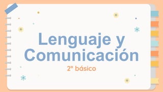 Lenguaje y
Comunicación
2º básico
 
