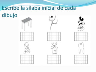 Escribe la sílaba inicial de cada
dibujo