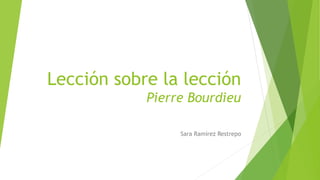 Lección sobre la lección
Pierre Bourdieu
Sara Ramírez Restrepo
 