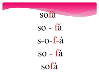 sofá
so - fá
s-o-f-á
so - fá
sofá