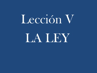 Lección V
 LA LEY
 