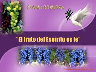 El fruto del Espíritu “El fruto del Espíritu es fe” Trimestre Enero Marzo 2010 