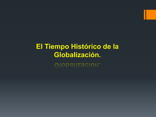 El Tiempo Histórico de la
Globalización.
 