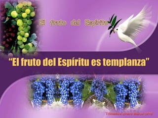 El  fruto  del  Espíritu “El fruto del Espíritu es templanza” TrimestreEneroMarzo2010 