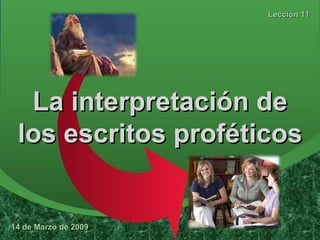 La interpretación de los escritos proféticos Lección 11 14 de Marzo de 2009 