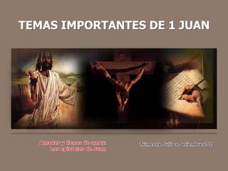 TEMAS IMPORTANTES DE 1 JUAN Amadas y llenas de amor: Las epístolas de Juan Trimestre Julio a Setiembre 2009 