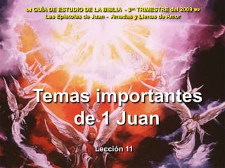  GUÍA DE ESTUDIO DE LA BIBLIA  - 3er. TRIMESTRE del 2009  Las Epístolas de Juan -  Amadas y Llenas de Amor Temas importantes de 1 Juan Lección 11  