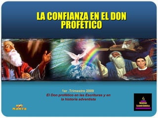 1er .Trimestre 2009  El Don profético en las Escrituras y en la historia adventista LA CONFIANZA EN EL DON PROFÉTICO 