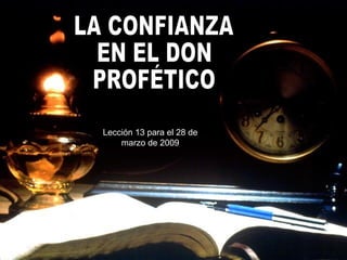 LA CONFIANZA EN EL DON PROFÉTICO Lección 13 para el 28 de marzo de 2009 