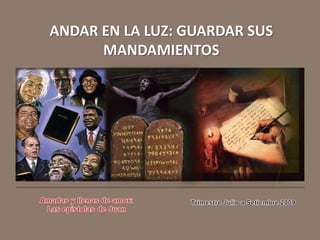 ANDAR EN LA LUZ: GUARDAR SUS MANDAMIENTOS Amadas y llenas de amor: Las epístolas de Juan Trimestre Julio a Setiembre 2009 