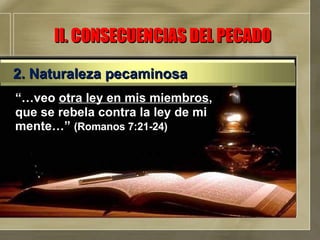 “… veo  otra ley en mis miembros , que se rebela contra la ley de mi mente…”  (Romanos 7:21-24) II. CONSECUENCIAS DEL PECADO 2. Naturaleza pecaminosa 