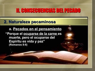 a.  Pecados en el pensamiento “ Porque el  ocuparse de la carne  es muerte, pero el ocuparse del Espíritu es vida y paz”  (Romanos 8:6) II. CONSECUENCIAS DEL PECADO 2. Naturaleza pecaminosa 