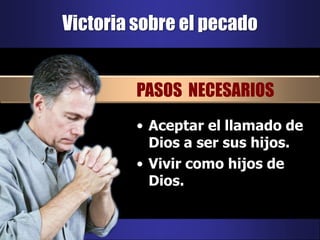 Victoria sobre el pecadoPASOS  NECESARIOSAceptar el llamado de Dios a ser sus hijos.Vivir como hijos de Dios.