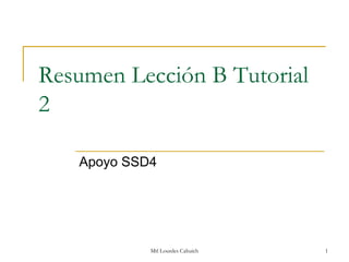 Resumen Lección B Tutorial
2

   Apoyo SSD4




            Mtl Lourdes Cahuich   1
 