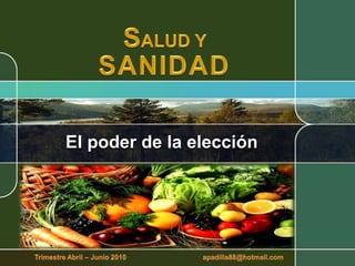 SALUD Y SANIDAD El poder de la elección Trimestre Abril – Junio 2010                                        apadilla88@hotmail.com 