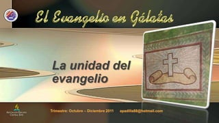 La unidad del evangelio Trimestre: Octubre – Diciembre 2011      apadilla88@hotmail.com 
