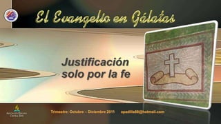 Justificación solo por la fe Trimestre: Octubre – Diciembre 2011      apadilla88@hotmail.com 