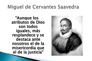 “Aunque los
atributos de Dios
     son todos
   iguales, más
resplandece y se
   destaca ante
nosotros el de la
misericordia que
 el de la justicia”
 