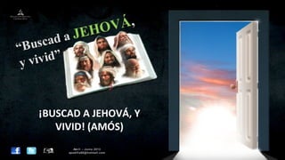 ¡BUSCAD A JEHOVÁ, Y
VIVID! (AMÓS)
 