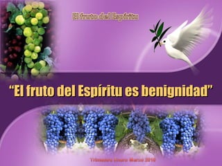 ““El fruto del Espíritu es benignidad”El fruto del Espíritu es benignidad”
 