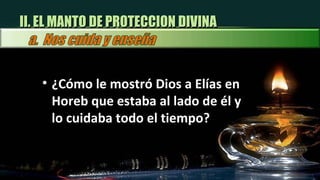 ¿Cómo le mostró Dios a Elías en Horeb que estaba al lado de él y lo cuidaba todo el tiempo? II. EL MANTO DE PROTECCION DIVINA 