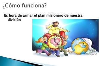 Es hora de armar el plan misionero de nuestra
  división
 