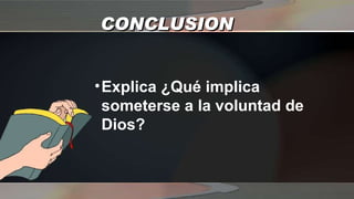 CONCLUSION Explica ¿Qué implica someterse a la voluntad de Dios? 