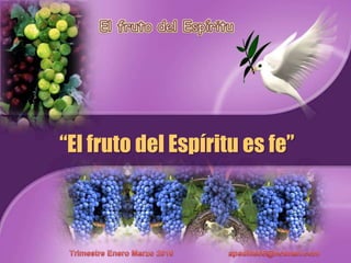 El fruto del Espíritu “El fruto del Espírituesfe” TrimestreEneroMarzo 2010                         apadilla88@hotmail.com 