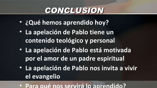 CONCLUSION ¿Qué hemos aprendido hoy? La apelación de Pablo tiene un contenido teológico y personal La apelación de Pablo está motivada por el amor de un padre espiritual La apelación de Pablo nos invita a vivir el evangelio Para qué nos servirá lo aprendido? 