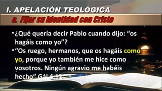 I. APELACIÓN TEOLÓGICA ¿Qué quería decir Pablo cuando dijo: “os hagáis como yo”? “ Os ruego, hermanos, que os hagáis  como yo , porque yo también me hice como vosotros. Ningún agravio me habéis hecho” Gál 4:12 