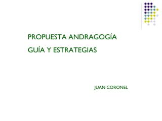 PROPUESTA ANDRAGOGÍA GUÍA Y ESTRATEGIAS JUAN CORONEL 