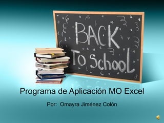 Programa de Aplicación MO Excel Por:  Omayra Jiménez Colón 