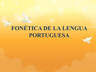 FONÉTICA DE LA LENGUA
    PORTUGUESA
 